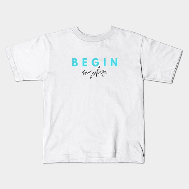 Begin Anywhere Quote Turquoise & Black Typography Kids T-Shirt by DailyQuote